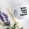 Butter Sugar Flour Repeat  - White Ceramic Mug