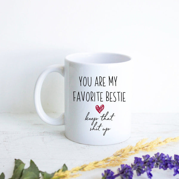 You Are My Favorite Bestie Keep That Shit Up - White Ceramic Mug