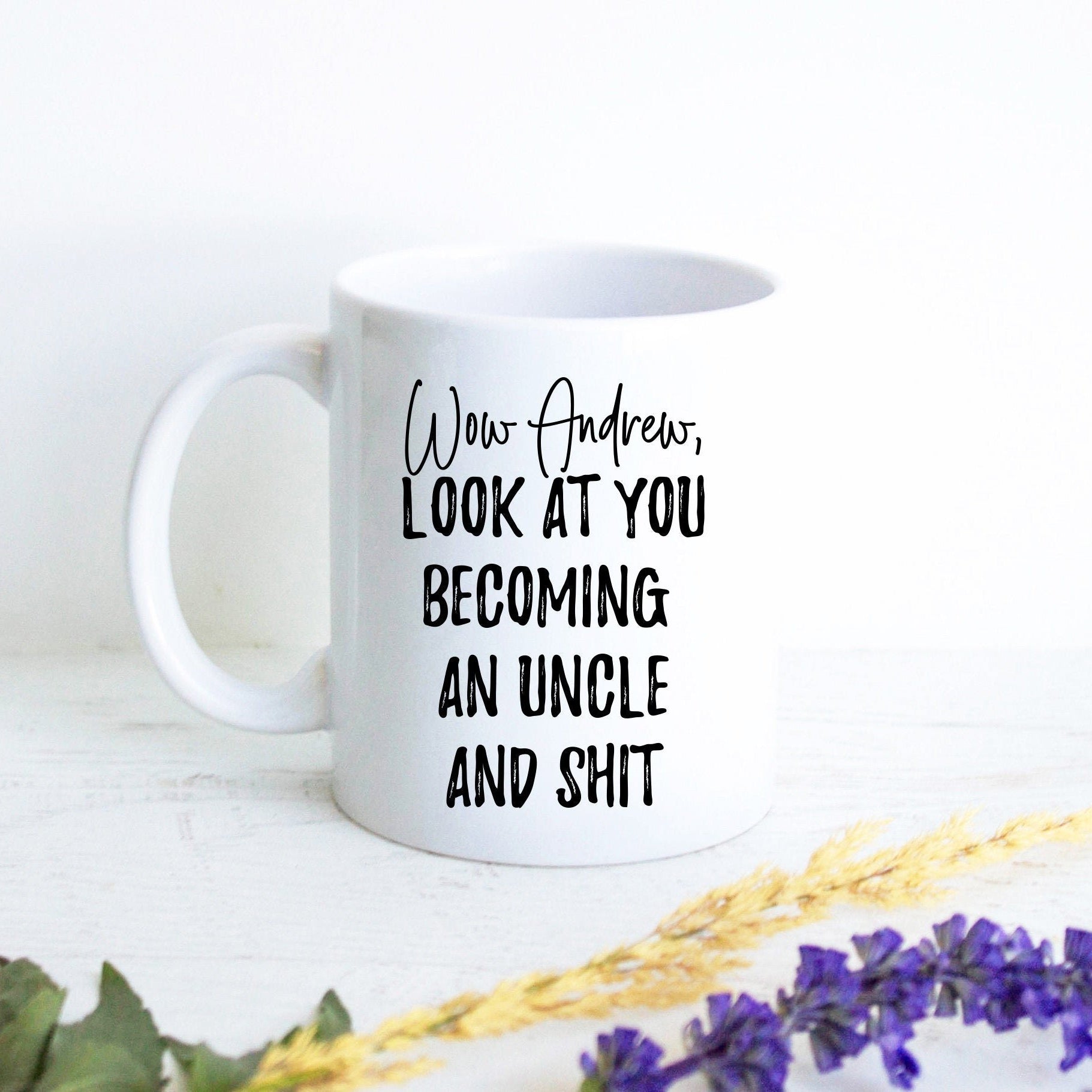 Personalized Wow Look At You Becoming an Uncle And Shit - White Ceramic Mug