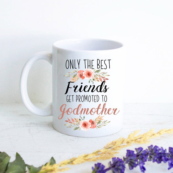 Only The Best Friends Get Promoted to Godmother Floral - White Ceramic Mug