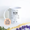 Being My Mom Is the Only Gift You Need - White Ceramic Mug