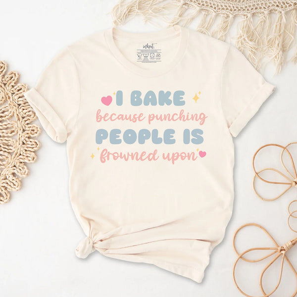 I Bake Because Punching People T-Shirt