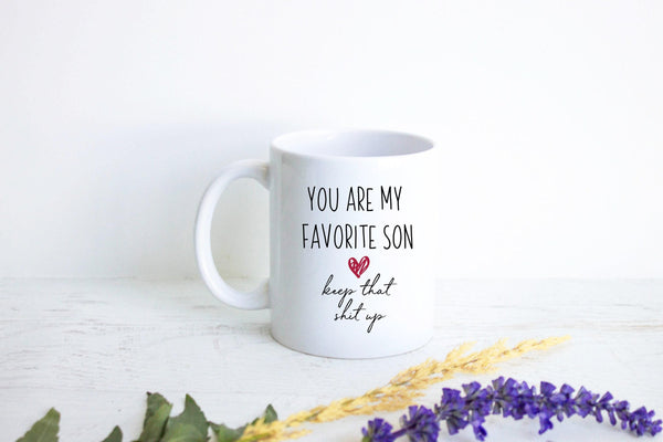 You Are My Favorite Son Keep That Shit Up - White Ceramic Mug