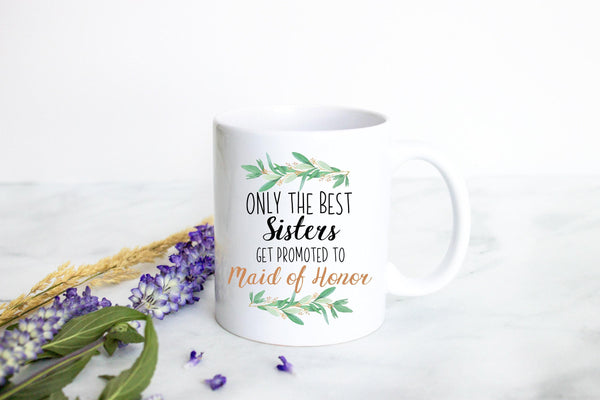 Only the Best Sisters Get Promoted to Maid of Honor Greenery - White Ceramic Mug
