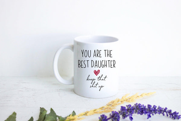 You Are The Best Daughter Sister Keep That Shit Up - White Ceramic Mug