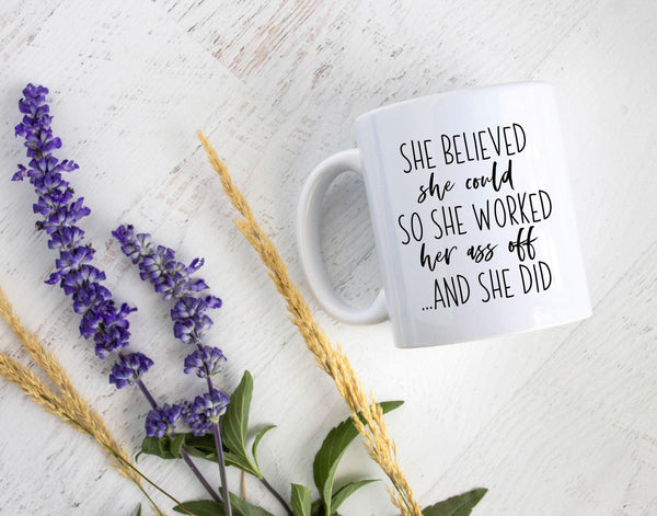 She Believed She Could So Worked Her Ass Off - White Ceramic Mug