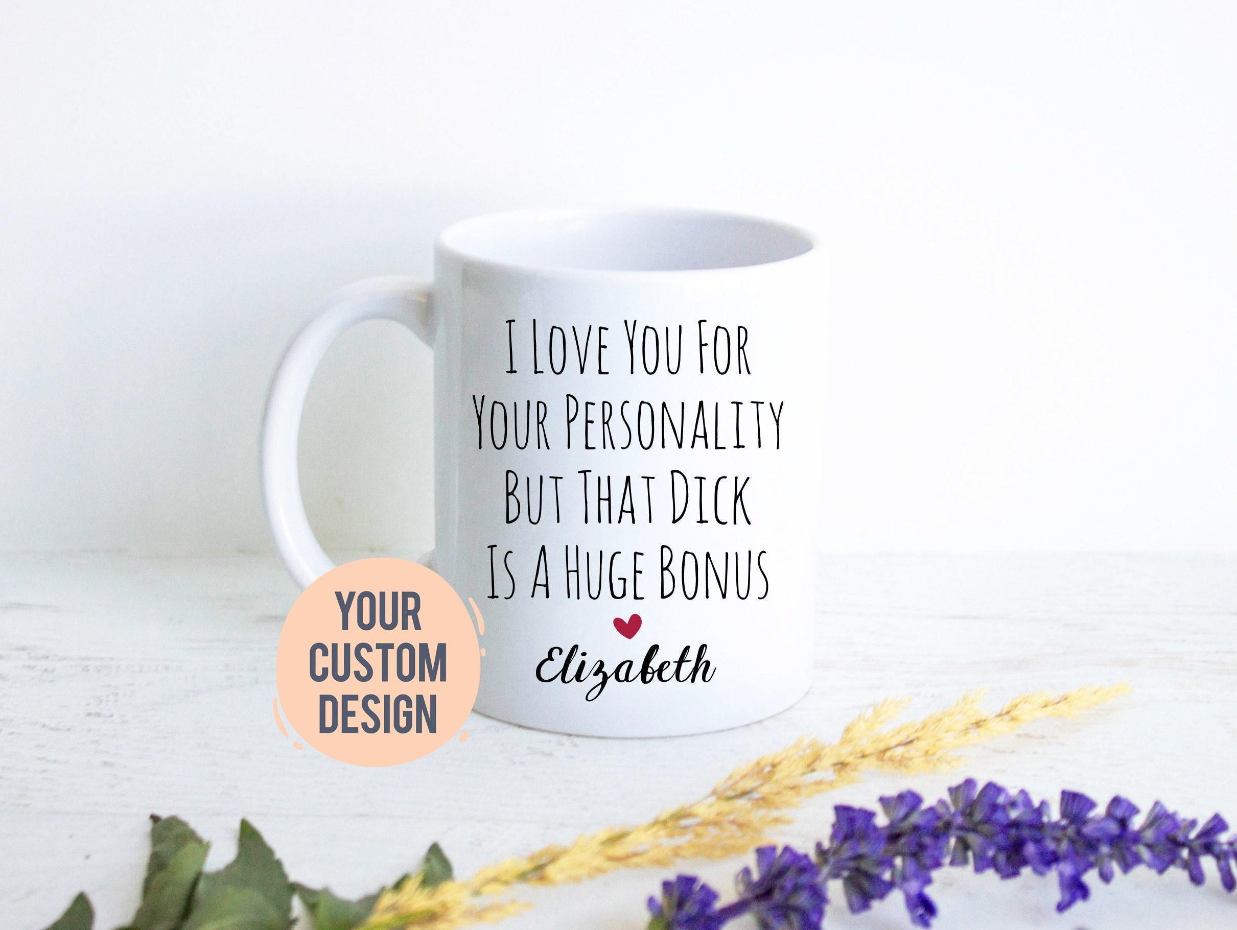 I Love You For Your Personality But That D s a Huge Bonus - White Ceramic Mug
