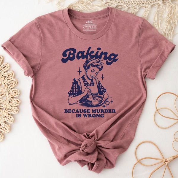 Baking Because Murder Is Wrong T-Shirt