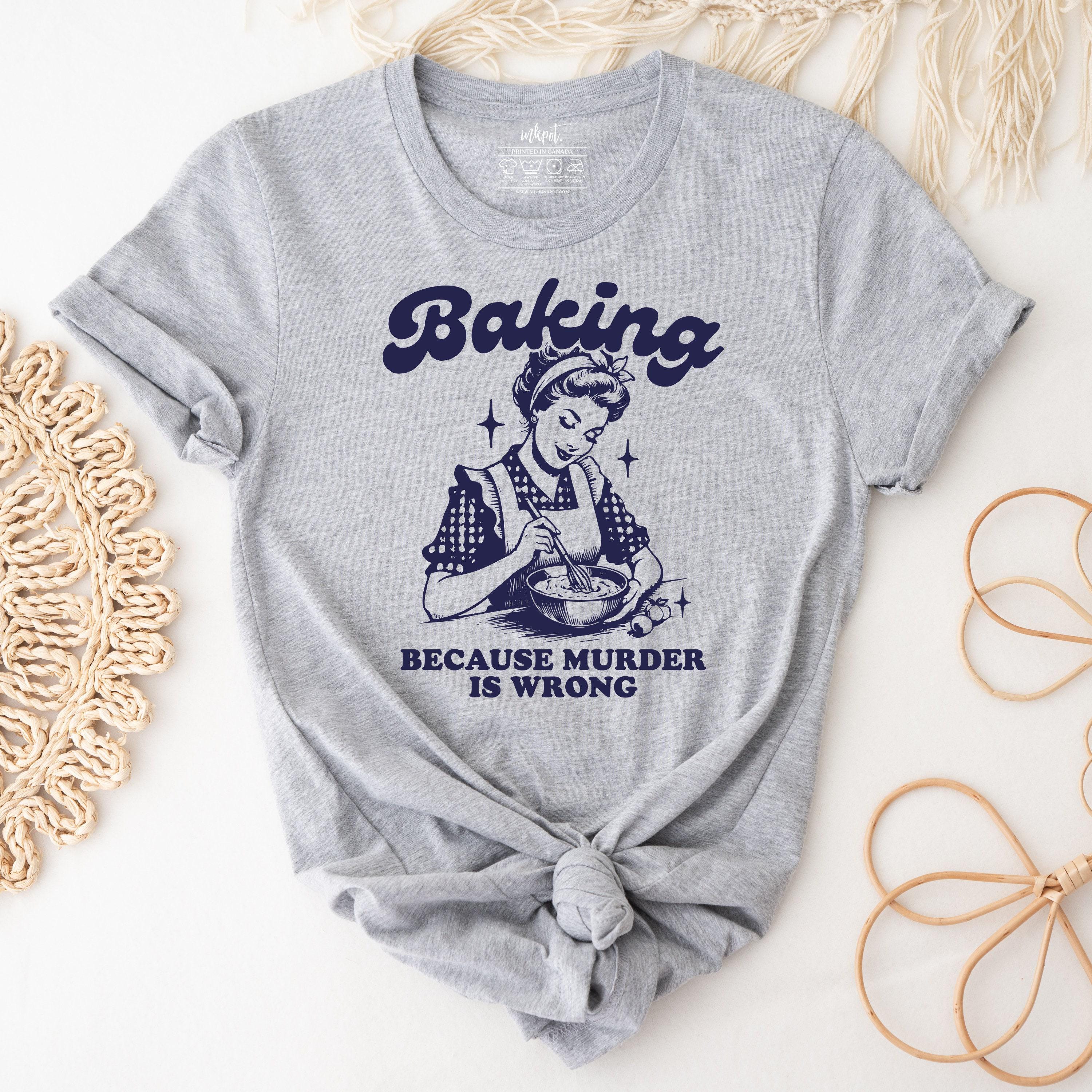 Baking Because Murder Is Wrong T-Shirt