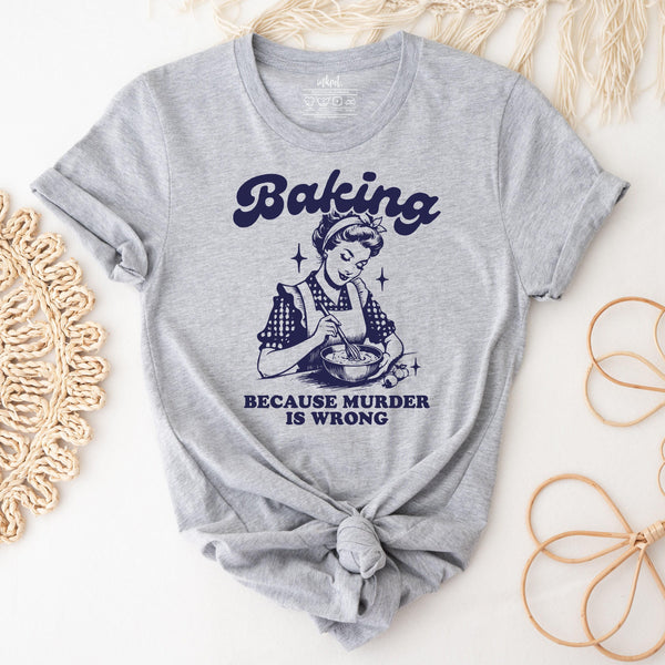 Baking Because Murder Is Wrong T-Shirt
