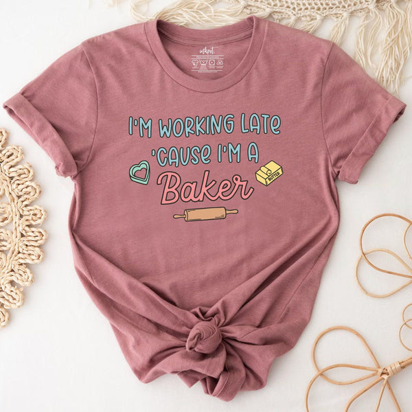 I'm Working Late Because I'm A Baker T-Shirt