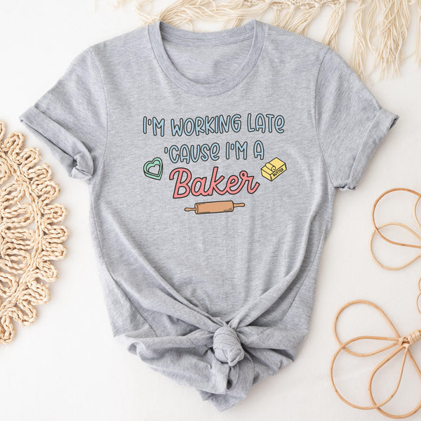 I'm Working Late Because I'm A Baker T-Shirt